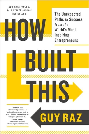 How I Built This. The Unexpected Paths to Success from the Worlds Most Inspiring Entrepreneurs Raz Guy