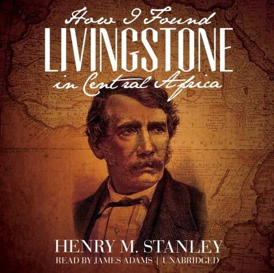 How I Found Livingstone in Central Africa Stanley Henry M.
