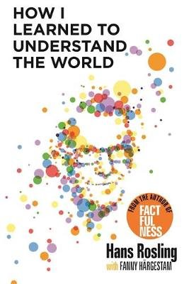 How I Learned to Understand the World Rosling Hans