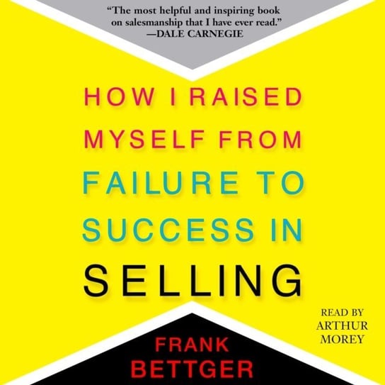 How I Raised Myself From Failure to Success in Selling Bettger Frank