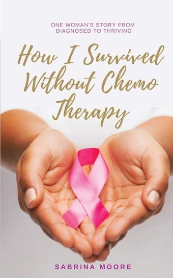 How I Survived Without Chemo Therapy Moore Sabrina