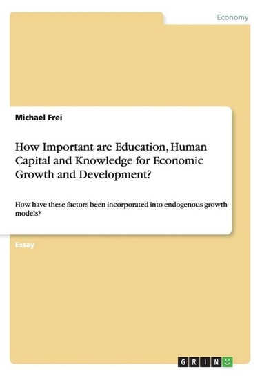 How Important are Education, Human Capital and Knowledge for Economic Growth and Development? Frei Michael