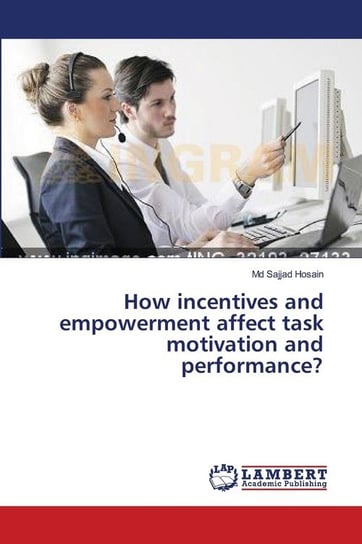 How incentives and empowerment affect task motivation and performance? Hosain Md Sajjad