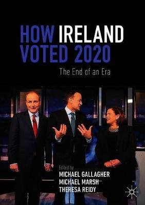 How Ireland Voted 2020. The End of an Era Gallagher Michael