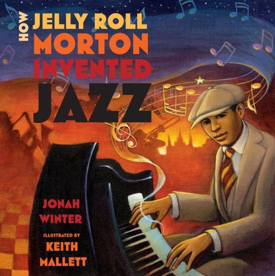 How Jelly Roll Morton Invented Jazz Jonah Winter