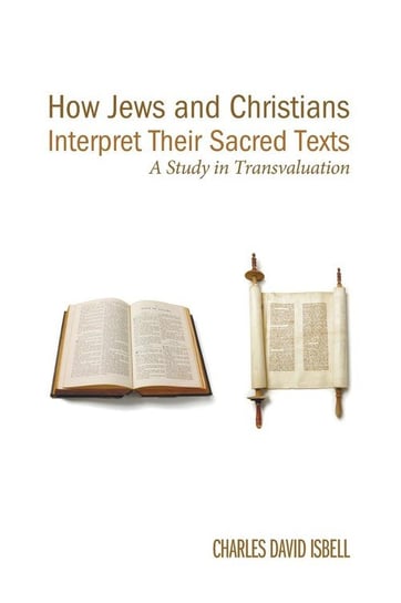 How Jews and Christians Interpret Their Sacred Texts Isbell Charles David