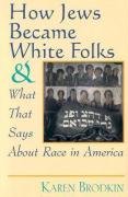 How Jews Became White Folks: And What That Says about Race in America Brodkin Karen