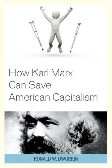 How Karl Marx Can Save American Capitalism Dworkin Ronald W. MD
