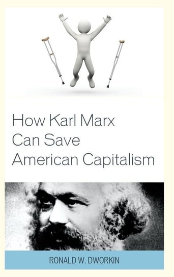 How Karl Marx Can Save American Capitalism Dworkin Ronald W. MD