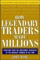 How Legendary Traders Made Millions: Profiting from the Investment Strategies of the Greatest Stock Traders of All Time John Boik