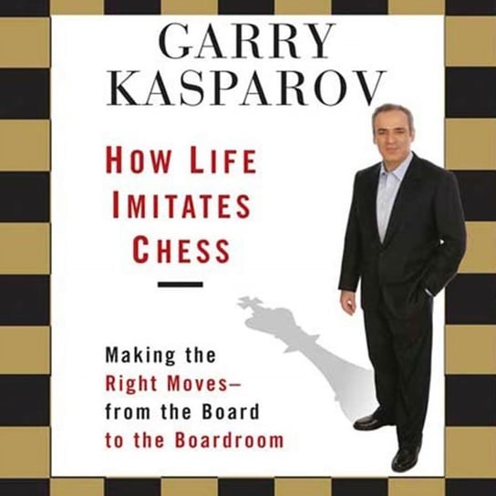 How Life Imitates Chess Kasparov Garry