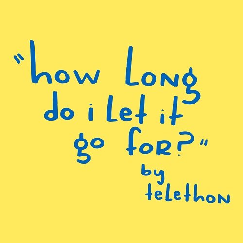 How Long Do I Let It Go For? Telethon