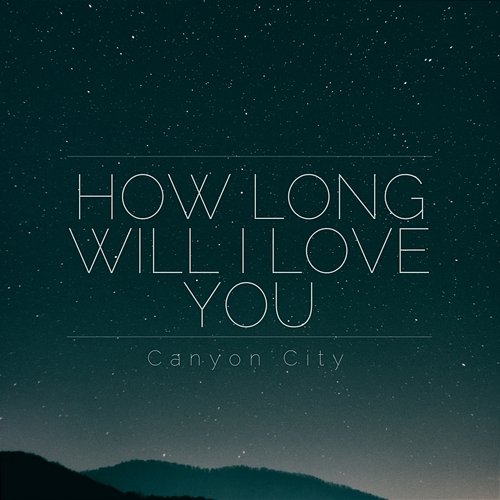How Long Will I Love You Canyon City