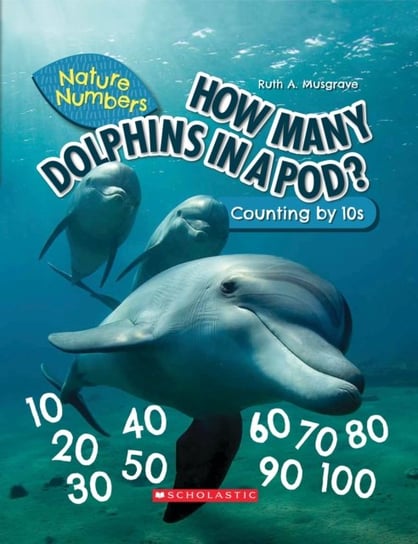 How Many Dolphins In a Pod? (Nature Numbers) (Library Edition). Counting By 10s Musgrave Ruth