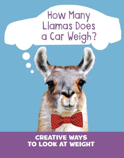 How Many Llamas Does a Car Weigh?: Creative Ways to Look at Weight Clara Cella
