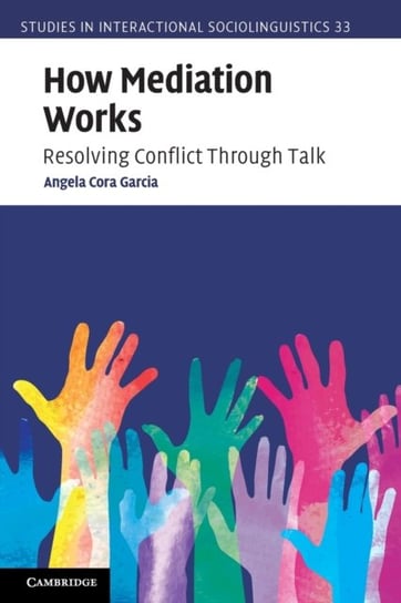 How Mediation Works: Resolving Conflict Through Talk Angela Cora Garcia