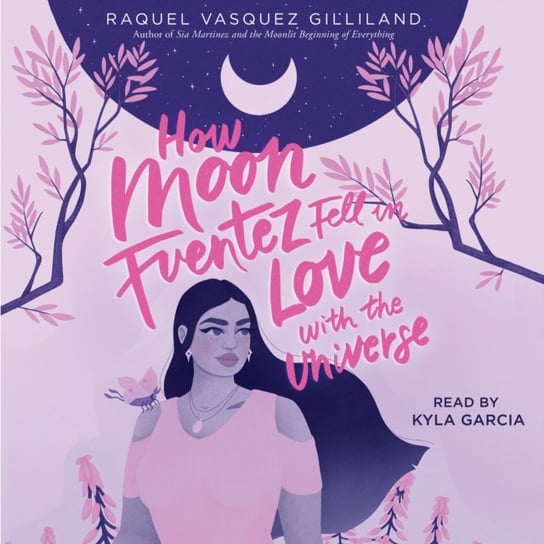 How Moon Fuentez Fell in Love with the Universe Gilliland Raquel Vasquez