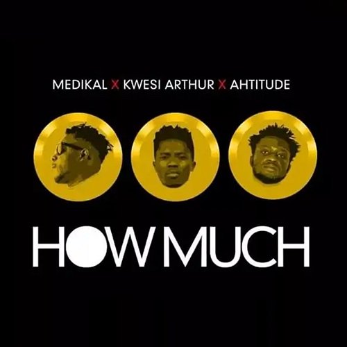 How Much Medikal feat. Ahtitude, Kwesi Arthur