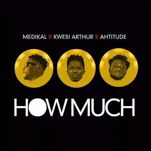 How Much Kwesi Arthur, Medikal feat. Ahtitude