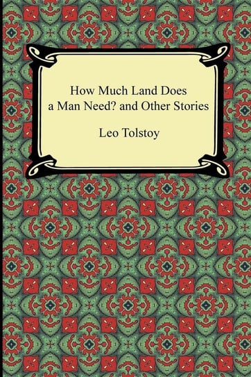 How Much Land Does a Man Need? and Other Stories Tolstoy Leo Nikolayevich