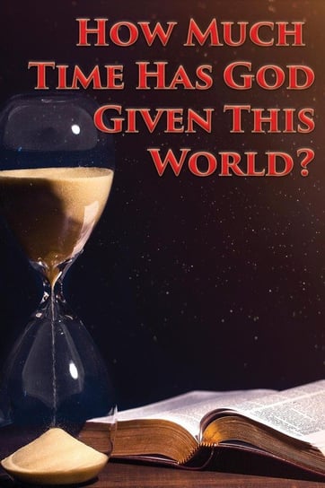 How Much Time Has God Given This World? Kenneth Charles