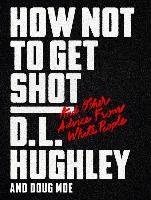 How Not to Get Shot: And Other Advice from White People Hughley D. L., Moe Doug