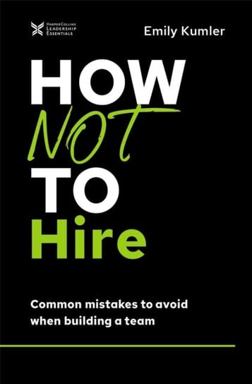 How Not to Hire: Common Mistakes to Avoid When Building a Team Emily Kumler
