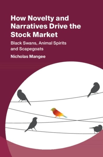How Novelty and Narratives Drive the Stock Market. Black Swans, Animal Spirits and Scapegoats Opracowanie zbiorowe