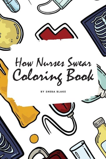 How Nurses Swear Coloring Book for Adults (6x9 Coloring Book / Activity Book) Blake Sheba