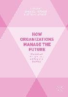 How Organizations Manage the Future Springer-Verlag Gmbh, Springer International Publishing