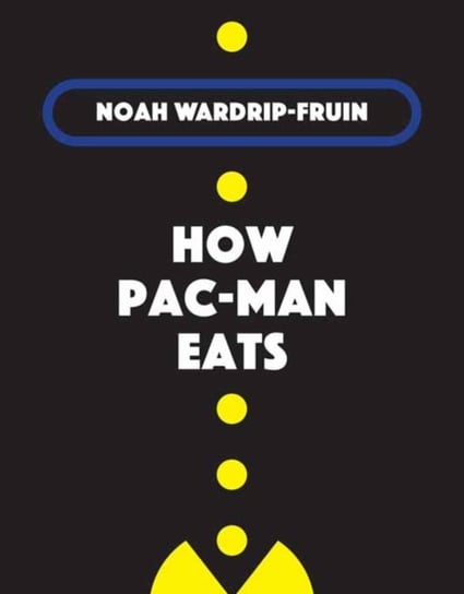 How Pac-Man Eats Noah Wardrip-Fruin