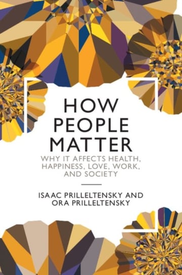 How People Matter: Why it Affects Health, Happiness, Love, Work, and Society Opracowanie zbiorowe
