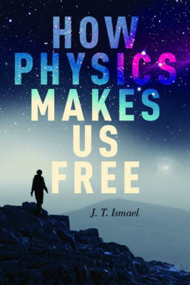 How Physics Makes Us Free Ismael Jenann