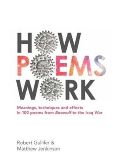 How Poems Work: Meanings, techniques and effects in 100 poems from Beowulf to the Iraq War Matthew Jenkinson