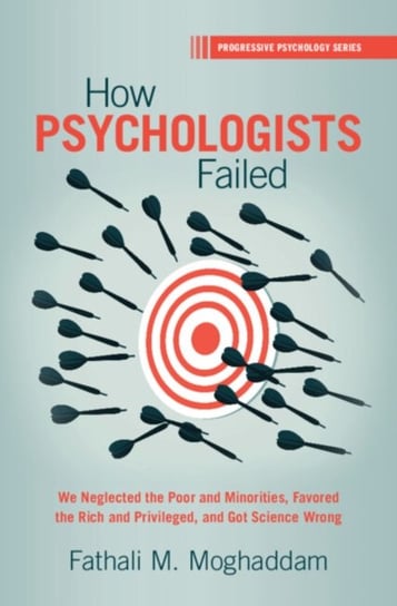 How Psychologists Failed: We Neglected the Poor and Minorities, Favored the Rich and Privileged, and Got Science Wrong Opracowanie zbiorowe