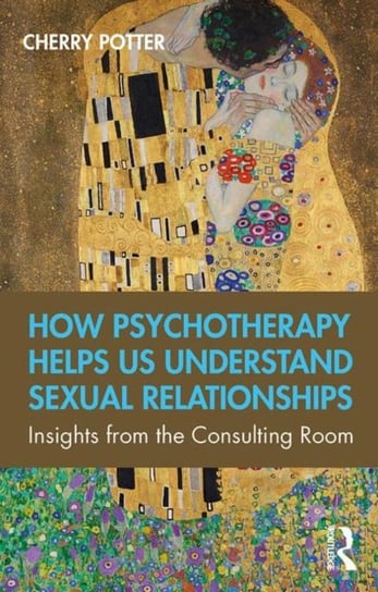 How Psychotherapy Helps Us Understand Sexual Relationships: Insights from the Consulting Room Cherry Potter