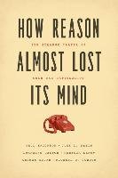 How Reason Almost Lost Its Mind Erickson Paul, Klein Judy L., Daston Lorraine, Lemov Rebecca, Sturm Thomas, Gordin Michael D.