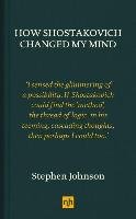 How Shostakovich Changed My Mind Johnson Stephen