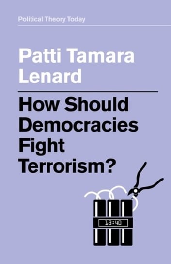 How Should Democracies Fight Terrorism? Patti Tamara Lenard