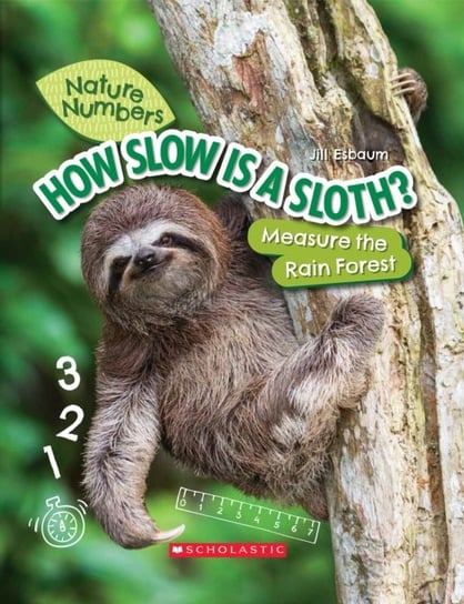 How Slow Is a Sloth? (Nature Numbers) (Library Edition). Measure the Rainforest Esbaum Jill