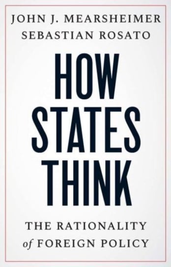 How States Think: The Rationality of Foreign Policy John J. Mearsheimer