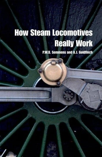 How Steam Locomotives Really Work Goldfinch A. J., Semmens P. W. B.