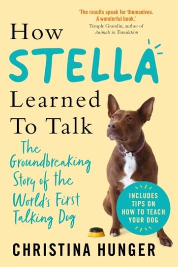 How Stella Learned to Talk: The Groundbreaking Story of the World's First Talking Dog Christina Hunger