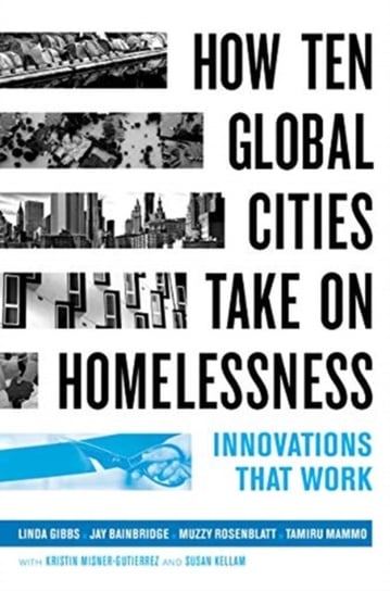How Ten Global Cities Take On Homelessness: Innovations That Work Opracowanie zbiorowe