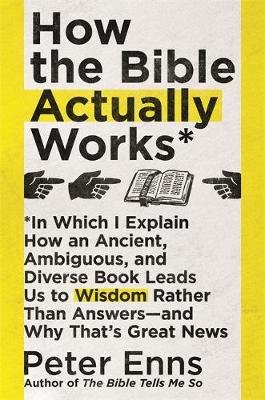 How the Bible Actually Works Peter Enns