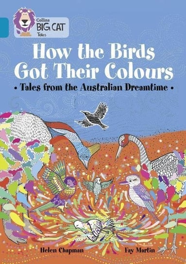 How the Birds Got Their Colours: Tales from the Australian Dreamtime Helen Chapman