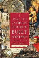 How The Catholic Church Built Western Civilization Woods Thomas E.