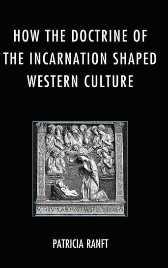 How the Doctrine of Incarnation Shaped Western Culture Ranft Patricia