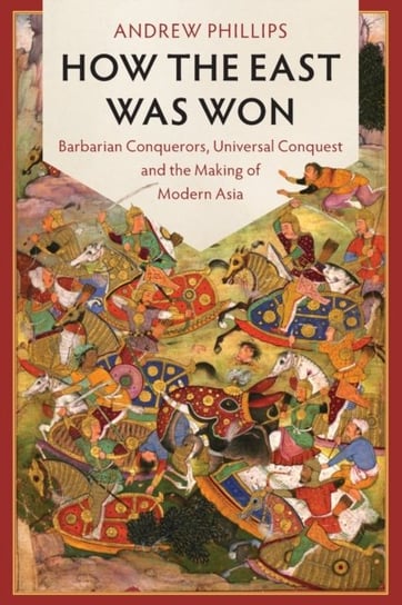 How the East Was Won: Barbarian Conquerors, Universal Conquest and the Making of Modern Asia Opracowanie zbiorowe