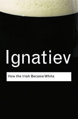 How the Irish Became White Ignatiev Noel
